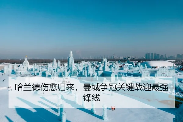哈兰德伤愈归来，曼城争冠关键战迎最强锋线