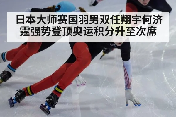 日本大师赛国羽男双任翔宇何济霆强势登顶奥运积分升至次席